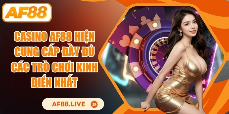 Casino AF88 hiện cung cấp đầy đủ các trò chơi kinh điển nhất