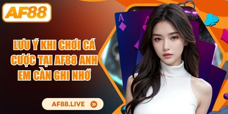Lưu Ý Khi Chơi Cá Cược Tại AF88